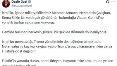 ANKARA, – CHP Genel Başkanı Özgür Özel, “İsrail’in, içinde milletvekillerimiz